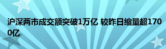 沪深两市成交额突破1万亿 较昨日缩量超1700亿