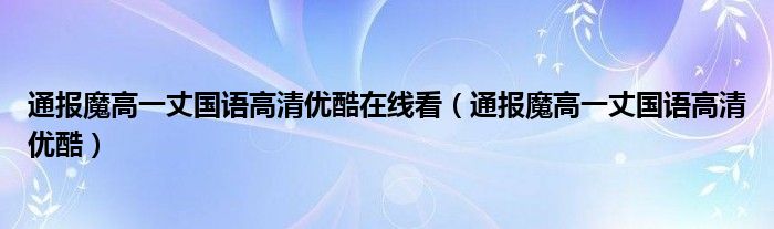 通报魔高一丈国语高清优酷在线看（通报魔高一丈国语高清优酷）