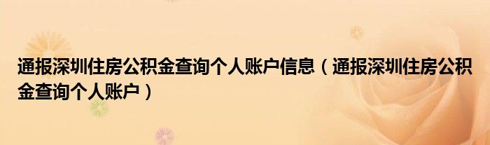 通报深圳住房公积金查询个人账户信息（通报深圳住房公积金查询个人账户）