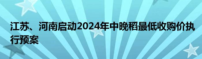 江苏、河南启动2024年中晚稻最低收购价执行预案