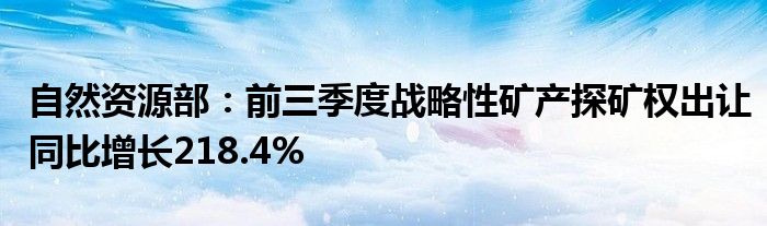 自然资源部：前三季度战略性矿产探矿权出让同比增长218.4%