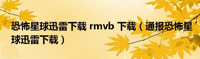 恐怖星球迅雷下载 rmvb 下载（通报恐怖星球迅雷下载）