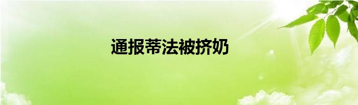 通报蒂法被挤奶