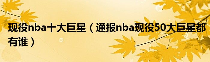 现役nba十大巨星（通报nba现役50大巨星都有谁）