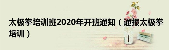 太极拳培训班2020年开班通知（通报太极拳培训）