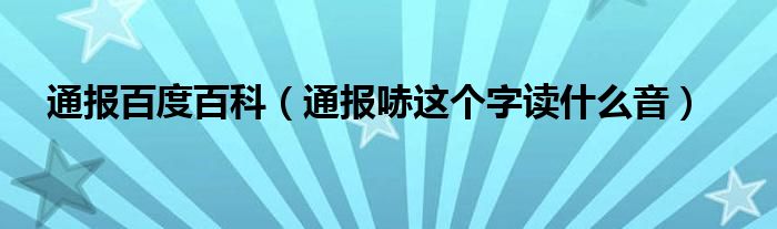 通报百度百科（通报哧这个字读什么音）