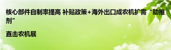 核心部件自制率提高 补贴政策+海外出口成农机扩需“助推剂”|直击农机展