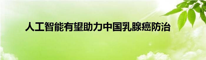 人工智能有望助力中国乳腺癌防治