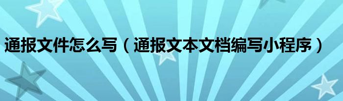 通报文件怎么写（通报文本文档编写小程序）