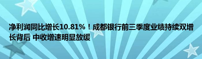 净利润同比增长10.81%！成都银行前三季度业绩持续双增长背后 中收增速明显放缓