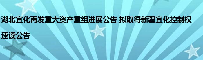 湖北宜化再发重大资产重组进展公告 拟取得新疆宜化控制权|速读公告