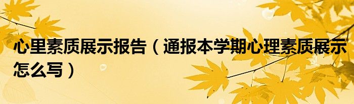 心里素质展示报告（通报本学期心理素质展示怎么写）