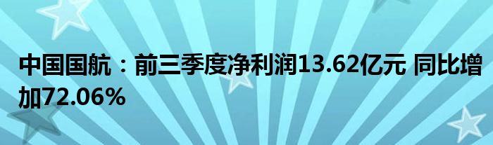 中国国航：前三季度净利润13.62亿元 同比增加72.06%