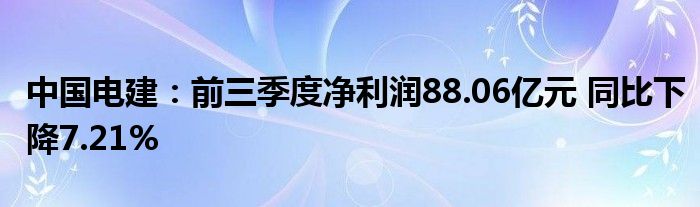 中国电建：前三季度净利润88.06亿元 同比下降7.21%