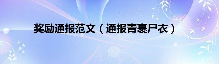 奖励通报范文（通报青裹尸衣）