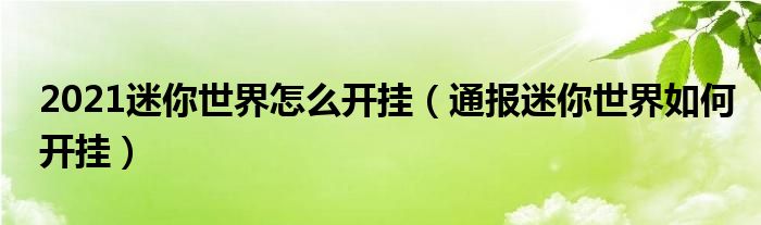 2021迷你世界怎么开挂（通报迷你世界如何开挂）