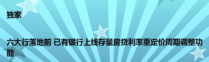 独家|六大行落地前 已有银行上线存量房贷利率重定价周期调整功能