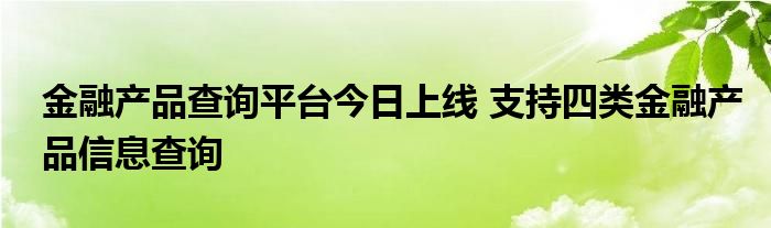 金融产品查询平台今日上线 支持四类金融产品信息查询