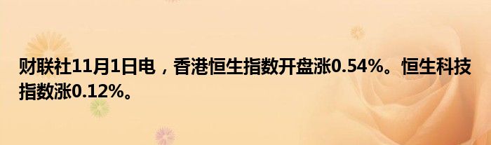 财联社11月1日电，香港恒生指数开盘涨0.54%。恒生科技指数涨0.12%。