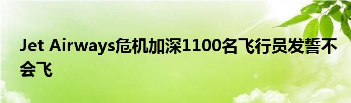 Jet Airways危机加深1100名飞行员发誓不会飞