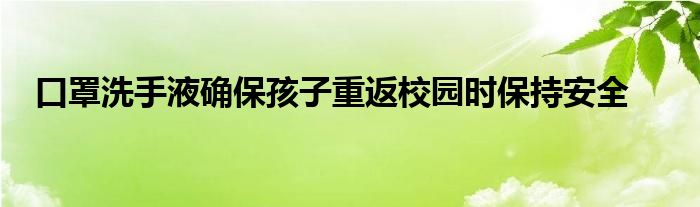 口罩洗手液确保孩子重返校园时保持安全