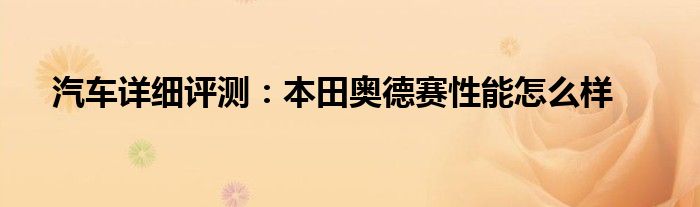 汽车详细评测：本田奥德赛性能怎么样