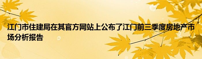 江门市住建局在其官方网站上公布了江门前三季度房地产市场分析报告