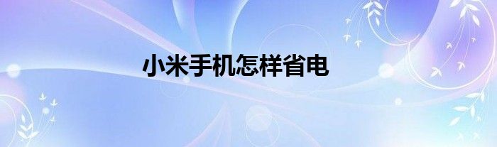 小米手机怎样省电