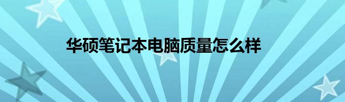 华硕笔记本电脑质量怎么样