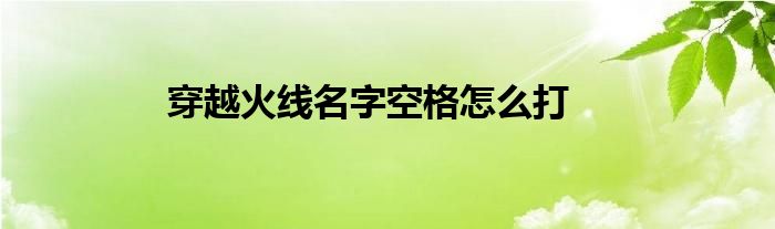 穿越火线名字空格怎么打