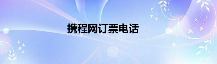 携程网订票电话