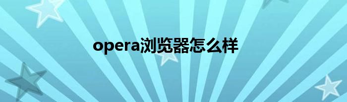 opera浏览器怎么样